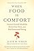 When Food Is Comfort: Nurture Yourself Mindfully, Rewire Your Brain, and End Emotional Eating by Julie M. Simon