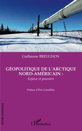 Géopolitique de l'Arctique nord-américain : enjeux et pouvoirs Géopolitique de l'Arctique nord-américain : enjeux et pouvoirs