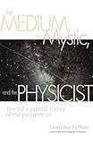 The Medium, the Mystic, and the Physicist: Toward a General Theory of the Paranormal (English Edition) by 