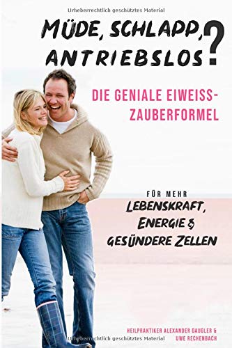 MDE-SCHLAPP-ANTRIEBSLOS-DIE-GENIALE-EIWEISS-ZAUBERFORMEL-FR-MEHR-LEBENSKRAFT-ENERGIE-uund-GESNDERE-ZELLEN-HEILPRAKTIKER-ALEXANDER-GAUGLER-UWE-RECHENBACH