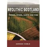 Neolithic Scotland: Timber, Stone, Earth and Fire