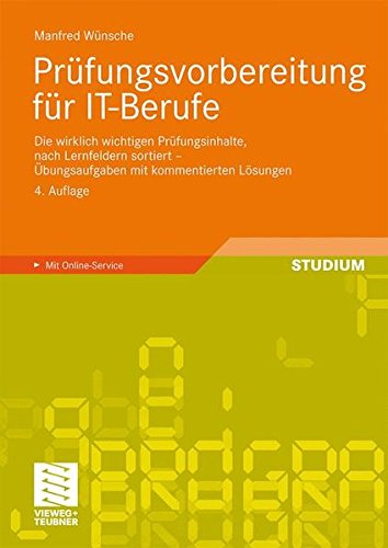 Prüfungsvorbereitung für IT-Berufe: Die wirklich wichtigen Prüfungsinhalte, nach Lernfeldern sortiert - Übungsaufgaben mit kommentierten Lösungen