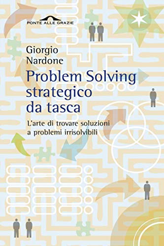 Problem Solving strategico da tasca: L'arte di trovare soluzioni a problemi irrisolvibili Problem Solving strategico da tasca: L'arte di trovare soluzioni a problemi irrisolvibili
