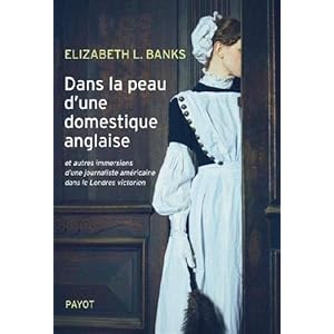 Dans la peau d'une domestique anglaise : Et autres immersions d'une journaliste américaine dans le Londres victorien