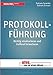 Protokollführung: Richtig strukturieren und treffend formulieren by 