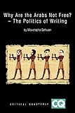 Why Are the Arabs Not Free?: The Politics of Writing (Critical Quarterly Book S.) by 