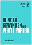 Kunden gewinnen mit White Papers (Content Marketing Guide 2) by Dr. Doris Doppler