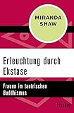 Erleuchtung durch Ekstase: Frauen im tantrischen Buddhismus by