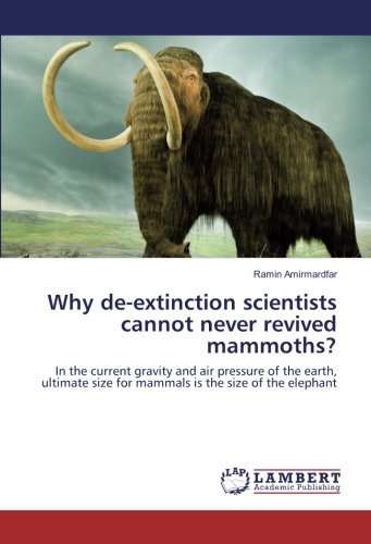 Why de-extinction scientists cannot never revived mammoths?: In the current gravity and air pressure of the earth, ultimate size for mammals is the size of the elephant