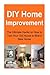 DIY Home Improvement: The Ultimate Hacks on How to Turn Your Old House to Brand New Home: Home Improvement, Home Improvement Book, Home Improvement Guide, Home Improvement Tips, Home Improvement Ideas - Lee Austin