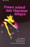 Frauen schnell zum Orgasmus bringen: Ein schamloser Erotik-Ratgeber für Profis und solche, die noch viel lernen müssen by 