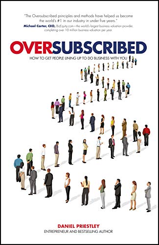 Oversubscribed: How to Get People Lining Up to Do Business with You