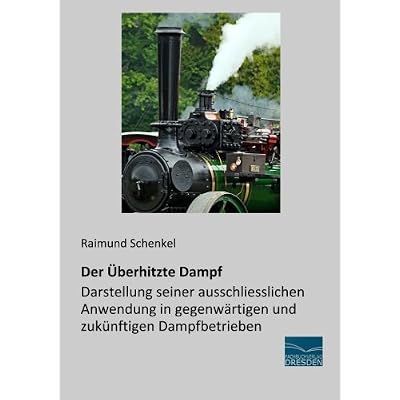 [PDF] Download Der Ueberhitzte Dampf: Darstellung seiner ausschliesslichen Anwendung in Dampfbetrieben Kostenlos