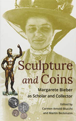 Sculpture and Coins: Margarete Bieber as Scholar and Collector (Loeb Classical Monographs, Band 16)