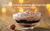 Craquez pour la crème de marrons ! : 30 Recettes d'exquises douceurs