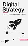 Digital Strategy: A Guide to Digital Business Transformation by Alexander Rauser