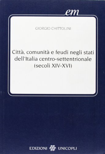 Città, comunità e feudi negli Stati dell'Italia centro-settentrionale (XIV-XVI secolo) libro