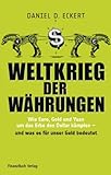 Weltkrieg der Währungen: Wie Euro, Gold und Yuan um das Erbe des Dollar kämpfen - und was das für unser Geld bedeutet by Daniel D. Eckert