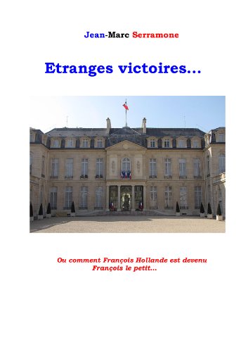 Download Etranges victoires...: Hollande 2012-2014: causes et conséquences d'une impopularité historique Download Etranges victoires...: Hollande 2012-2014: causes et conséquences d'une impopularité historique