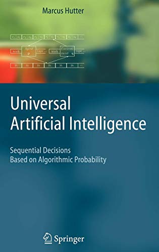Universal Artificial Intelligence: Sequential Decisions Based on Algorithmic Probability (Texts in Theoretical Computer Science. An EATCS Series)