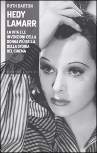 Hedy Lamarr. La vita e le invenzioni della donna più bella della storia del cinema Hedy Lamarr. La vita e le invenzioni della donna più bella della storia del cinema