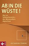 Ab in die Wüste!: Mut zur Selbsterkenntnis - den Wüstenvätern abgeschaut by Katharina Ceming