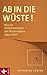 Ab in die Wüste!: Mut zur Selbsterkenntnis - den Wüstenvätern abgeschaut by Katharina Ceming
