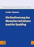 Image de Die Bestimmung des Menschen bei Johann Joachim Spalding (1714-1804) (Marburger Theologische Studien