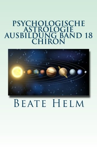 Psychologische Astrologie - Ausbildung Band 18 - Chiron: Die Urwunde - Der innere Heiler