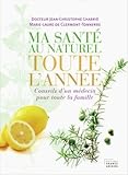 MA SANTE AU NATUREL TOUTE L'ANNEE -- Conseils d'un médecin pour toute la famille