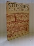 Wittenberg als Lutherstadt - Mit zahlreichen Abbildungen auf Tafeln und im Text - 2. Auflage