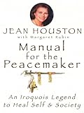 Manual for the Peacemaker: An Iroquois Legend to Heal Self and Society by 