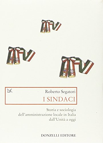 Download I sindaci. Storia e sociologia dell'amministrazione locale in Italia dall'Unità a oggi Download I sindaci. Storia e sociologia dell'amministrazione locale in Italia dall'Unità a oggi