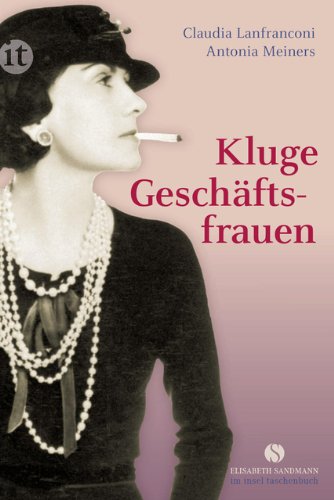 Download Kluge Geschäftsfrauen: Maria Bogner, Aenne Burda, Coco Chanel, Florence Knoll, Estée Lauder, Margarete Steiff, Marie Tussaud u. v. a. (Elisabeth Sandmann im it)