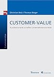 Customer-Value. Kundenvorteile schaffen Unternehmensvorteile by Christian Belz, Thomas Bieger