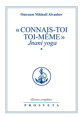 « Connais-toi toi-même » - Jnani Yoga: Volume 1 (Œuvres complètes (FR)) « Connais-toi toi-même » - Jnani Yoga: Volume 1 (Œuvres complètes (FR))