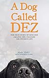 A Dog Called Dez - The Story of how one Amazing Dog Changed his Owner's Life (English Edition) by 