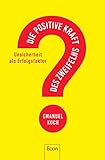 Die positive Kraft des Zweifelns: Unsicherheit als Erfolgsfaktor by Emanuel Koch