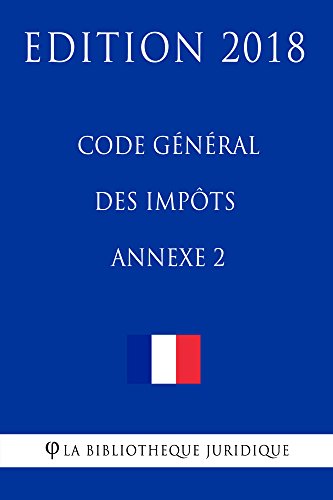 Code général des impôts, annexe 2: Edition 2018 Code général des impôts, annexe 2: Edition 2018