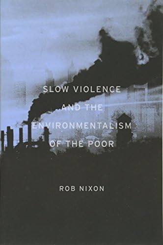 Rob NixonSlow Violence and the Environmentalism of the Poor