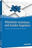 Mitarbeiter motivieren und Kunden begeistern: Ein Blick hinter die Kulissen erfolgreicher Unternehmen (Haufe Fachbuch) by 