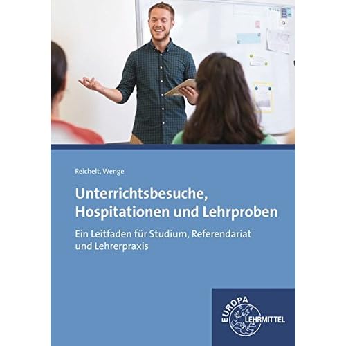 Unterrichtsbesuche, Hospitationen und Lehrproben: Ein Leitfaden für Studium, Referendariat und Lehrerpraxis