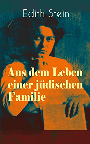 Aus dem Leben einer jüdischen Familie: Memoiren der deutschen Philosophin und Frauenrechtlerin jüdischer Herkunft - katholisch konvertierte, Opfer des Holocaust, Heilige und Märtyrin der Kirche