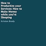 How to Productize Your Services: How to Make Money While You're Sleeping