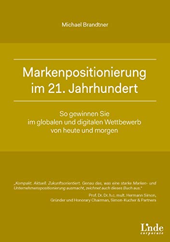 Markenpositionierung im 21. Jahrhundert: So gewinnen Sie im globalen und digitalen Wettbewerb von heute und morgen (Linde Corporate)