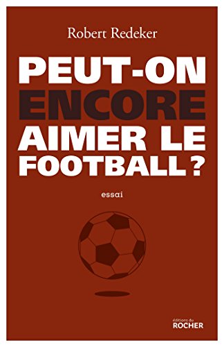 Peut-on aimer le football ? : la fable du monde