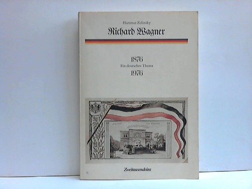 Richard Wagner - ein deutsches Thema. Eine Dokumentation zur Wirkungsgeschichte Richard Wagners 1876-1976
