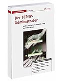 Image de Der TCP/IP-Administrator: Mit fundiertem TCP/IP-Know-how Netzwerke sicher planen, betreiben und absi