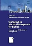 Strategisches Marken- Management für Banken. Branding - der Erfolgsfaktor im Retailgeschäft. Hrsg. von CONSART Management Consultants by 
