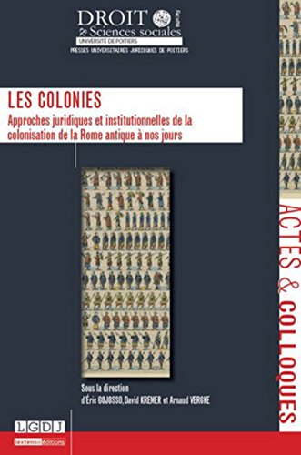 Les Colonies. Approches juridiques et institutionnelles de la colonisation de la Rome antique à nos Les Colonies. Approches juridiques et institutionnelles de la colonisation de la Rome antique à nos